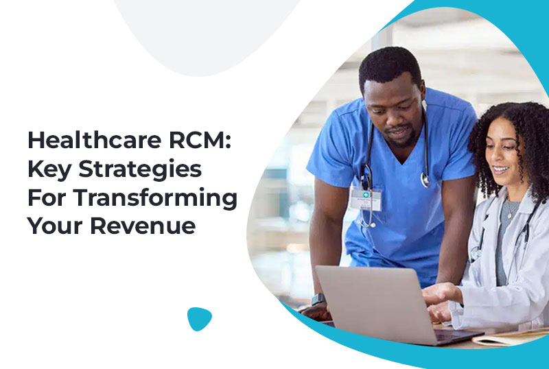 Healthcare RCM Key Strategies For Transforming Your Revenue